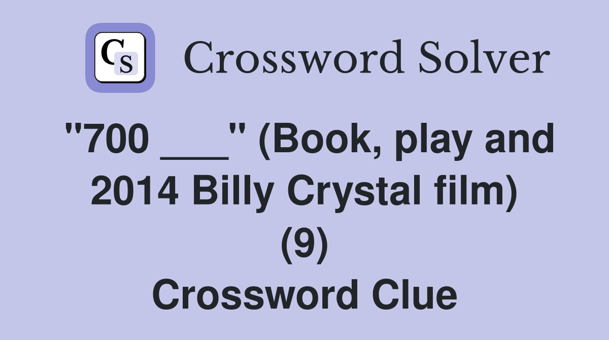 "700 ___" (Book, play and 2014 Billy Crystal film) (9) - Crossword Clue